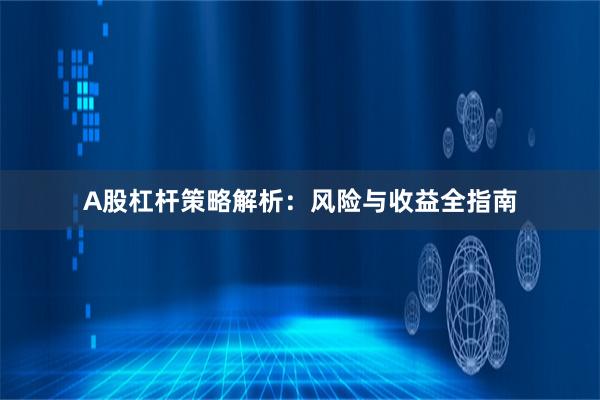 A股杠杆策略解析：风险与收益全指南